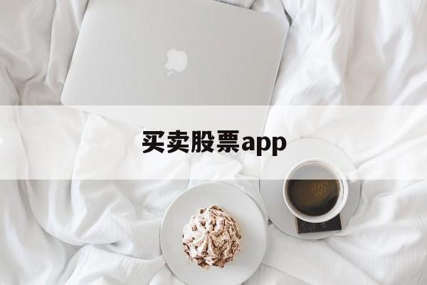 买卖股票app(买卖股票怎么收取手续费)